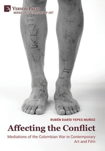 Affecting the Conflict: Mediations of the Colombian War in Contemporary Art and Film (B&W)