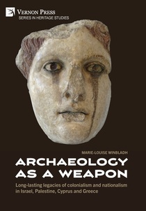 Archaeology as a Weapon: Long-lasting legacies of colonialism and nationalism in Israel, Palestine, Cyprus and Greece