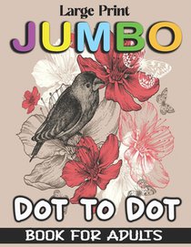 Large Print Jumbo Dot to Dot Book For Adults: Large Print Connect The Dots Jumbo Coloring Book For Adults, Teens & Seniors., Birds, unicorns, Butterfl
