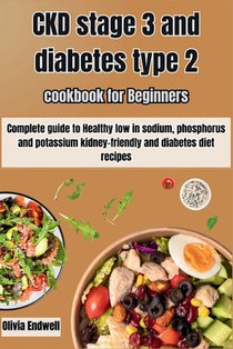 Ckd Stage 3 and Diabetes Type 2 Cookbook for Beginners: Complete guide to Healthy low in sodium, phosphorus and potassium kidney-friendly and diabetes