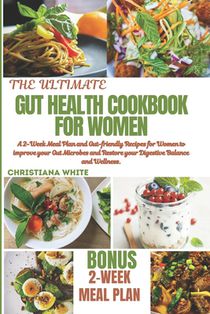 The Ultimate Gut Health Cookbook for Women: A 2-Week Meal Plan and Gut-Friendly Recipes for Women to Improve Your Gut Microbes and Restore Your Digest