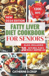 Fatty Liver Diet Cookbook for Seniors: Revitalize and Protect Your Liver with Nutritious Recipes, 30-Day Meal Plan, and Shopping Guides for Enhancing