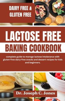 Lactose Free Baking Cookbook: complete guide to manage lactose intolerance with gluten-free dairy-free snacks and dessert recipes for kids and begin