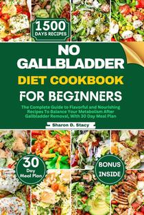 No Gallbladder Diet Cookbook for Beginners: The Complete Guide to Flavorful and Nourishing Recipes To Balance Your Metabolism After Gallbladder Remova