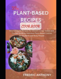 Delicious Plant-Based Diet Cookbook: Nourishing 20 Recipes for Vibrant Living: Tested and Trusted Guide to Delicious Plant-Based Cuisine for Students