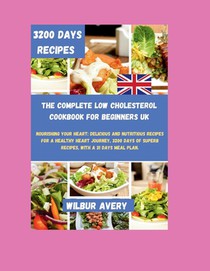 The Complete Low Cholesterol Cookbook For Beginners UK: Nourishing Your Heart: Delicious and Nutritious Recipes for a Healthy Heart Journey, 3200 Days