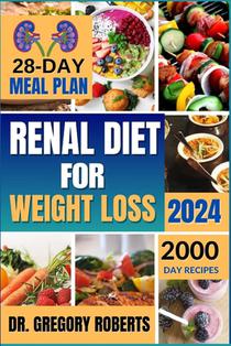 Renal Diet for Weight Loss 2024: 2,000 Days of Delicious Recipes Low in Sodium, Potassium, and Phosphorus to Avoid Overweight and Manage Kidney Diseas