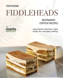 Toothsome Fiddleheads Restaurant Copycat Recipes: Easy French American-Style Meals for Everyday Cooking