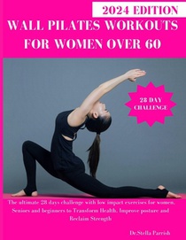 Wall Pilates Workouts for Women Over 60: The ultimate 28 days challenge with low impact exercises for women, Seniors and beginners to Transform Health