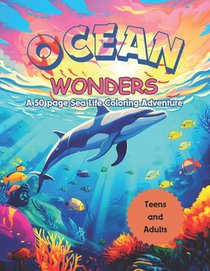 Ocean Wonders Coloring Book for Teens and Adults: A 50 page Sea Life Coloring Adventure