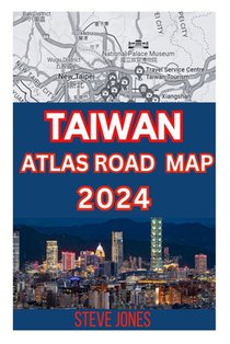 Taiwan Atlas Road Map 2024: Explore Taiwan and Its Neighborhood with A Details guide to Discover Hidden Gems, Cultures, with Essential Trip Planne
