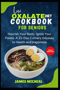 Low Oxalate Diet Cookbook for Seniors: Nourish Your Body, Ignite Your Palate: A 21-Day Culinary Odyssey to Health and Happiness
