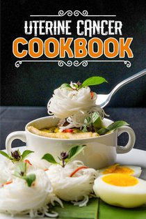 Uterine Cancer Cookbook: 80 Recipes to Nourish and Boost Health