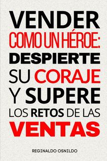 Vender como un héroe: despierte su coraje y supere los retos de las ventas