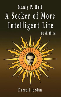 Manly P. Hall A Seeker of More Intelligent Life - Book Third