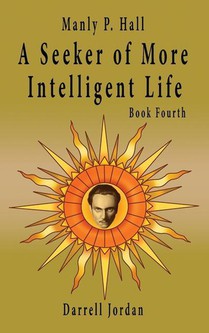 Manly P. Hall A Seeker of More Intelligent Life - Book Fourth