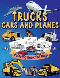 Trucks, Cars And Planes Coloring Book For Boys: High Quality Trucks, Cars And Planes Coloring Pages For Boys and Girls Cool Trucks, Planes, Cars, Bike