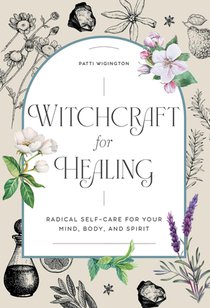 Witchcraft for Healing: Radical Self-Care for Your Mind, Body, and Spirit