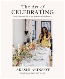 The Art of Celebrating: Inspiration and Ideas for Meaningful Gatherings