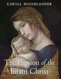 Houselander, C: Passion of the Infant Christ