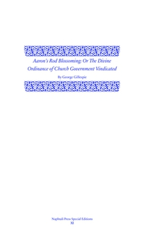 Aaron's Rod Blossoming: The Divine Ordinance of Church Government Vindicated