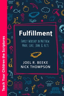 Fulfillment: Family Worship in Matthew, Luke, John, and Acts