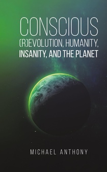 Conscious (R)Evolution, Humanity, Insanity, and the Planet