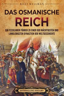 Das Osmanische Reich: Ein fesselnder Führer zu einer der mächtigsten und langlebigsten Dynastien der Weltgeschichte