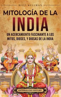 Mitología de la India: Un acercamiento fascinante a los mitos, dioses, y diosas de la India