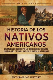 Historia de los nativos americanos: Un apasionante recorrido por las tribus Cherokee, Chickasaw, Choctaw, Creek y Seminole junto con el Sendero de las