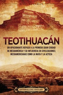Teotihuacán: Un apasionante repaso a la primera gran ciudad de Mesoamérica y su influencia en civilizaciones mesoamericanas como la maya y la Azteca