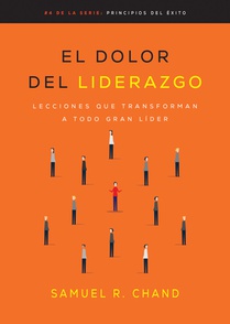El Dolor del Liderazgo: Lecciones Que Transforman a Todo Gran Líder