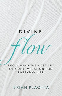 Divine Flow: Reclaiming the Lost Art of Contemplation for Everyday Life (Christian Mindfulness and Meditation)
