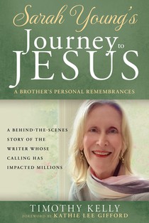 Sarah Young's Journey to Jesus: A Brother's Personal Remembrances (a Behind-The-Scenes Story of the Writer Whose Calling Has Impacted Millions)