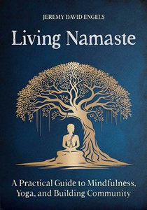 Living Namaste: A Practical Guide to Mindfulness, Yoga, and Building Community