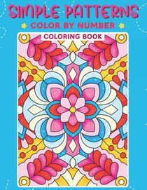 Simple Patterns Color by Number Coloring Book: Coloring Pages with Beautiful Patterns for Stress and Anxiety Relief, and Mindful Relaxation Fun Activi