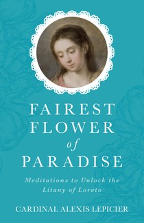 Fairest Flower of Paradise: Meditations to Unlock the Litany of Loreto