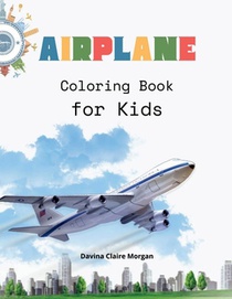Airplane Coloring Book for Kids: Amazing Airplanes Coloring and Activity Book for Children with Ages 4-8 Beautiful Coloring Pages with a Variety of Ai
