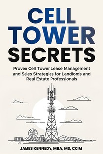 Cell Tower Secrets: Proven Cell Tower Lease Management and Sales Strategies for Landlords and Real Estate Professionals