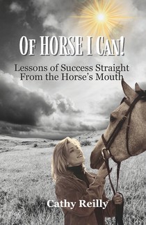 Of HORSE I Can: Lessons of Success Straight from the Horse's Mouth