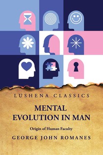 George John Romanes: Mental Evolution in Man Origin of Human