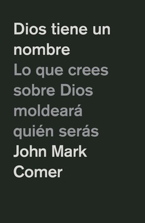 Dios Tiene Un Nombre: Lo Que Crees Sobre Dios Moldeará Quién Serás / God Has a Name