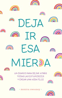 Deja IR ESA Mier*a: Un Diario Para Dejar Atrás Todas Las Estupideces Y Crear Una Vida Feliz / Let That Sh*t Go