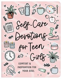 Self-Care Devotions for Teen Girls: Comfort and Inspiration for Your Soul