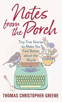 Notes from the Porch: Tiny True Stories to Make You Feel Better about the World voorzijde