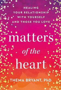 Matters of the Heart: Healing Your Relationship with Yourself and Those You Love