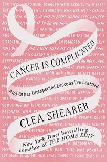 Cancer Is Complicated: And Other Unexpected Lessons I've Learned
