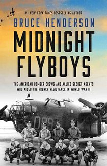 Midnight Flyboys: The American Bomber Crews and Allied Secret Agents Who Aided the French Resistance in World War II