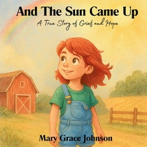 And the Sun Came Up: A True Story of Grief and Hope