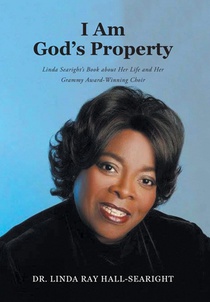 I Am God's Property: Linda Searight's Book about Her Life and Her Grammy Award-Winning Choir